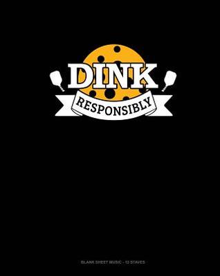 Read Online Dink Responsibly: Blank Sheet Music - 12 Staves - | PDF