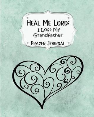 Read Heal Me Lord: I Lost My Grandfather A Prayer Journal 60 days of Guided Prompts and Scriptures Green Heart - Jazzy Christian Journals | ePub