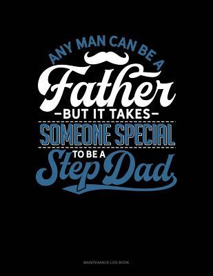Read Online Any Man Can Be A Father But It Takes Someone Special To Be A Step Dad: Maintenance Log Book -  | PDF