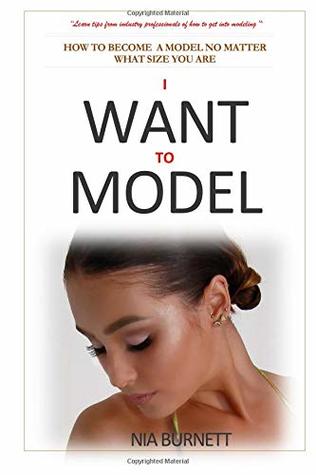 Download I Want to Model: Learn tips of how to get into modeling and how you can be a successful model no matter your size - Nia Burnett | ePub