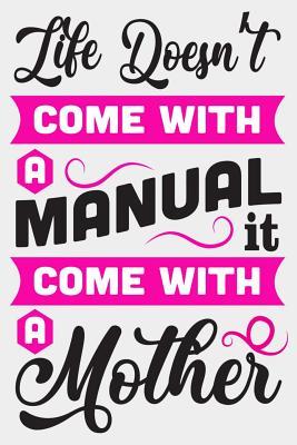 Download Life Doesn't come with a manual it come with a mother: Blank Lined Journal Mothers day gift ideas under 10 mothers day gift ideas from daughter mothers day gift  mothers day gift daughter a mothers day gift - Sun Moon Publishing file in PDF