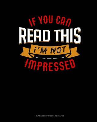 Read If You Can Read This I'm Not Impressed: Blank Sheet Music - 12 Staves -  file in PDF