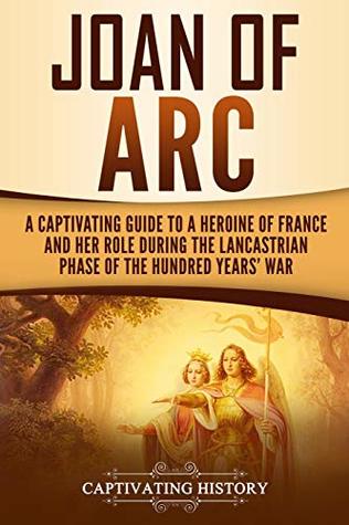 Read Joan of Arc: A Captivating Guide to a Heroine of France and Her Role During the Lancastrian Phase of the Hundred Years’ War - Captivating History file in PDF