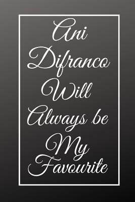 Read Online Ani Difranco Will Always Be My Favourite: Fan Novelty Notebook / Journal / Gift / Diary 120 Lined Pages (6 x 9) Medium Portable Size -  | ePub
