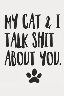 Read Online My Cat and I Talk Shit About You: Funny Offensive Cat Quote Journal Diary - Awesome Cats file in ePub