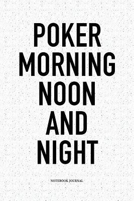 Download Poker Morning Noon And Night: A 6x9 Inch Softcover Matte Blank Notebook Diary With 120 Lined Pages For Card Game Lovers - Anteup Poker Player Journals | ePub