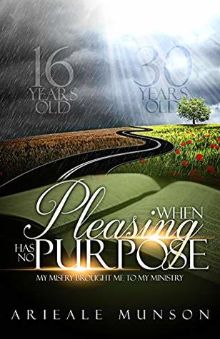 Download WHEN PLEASING HAS NO PURPOSE: My Misery Brought Me To My Ministry - ARIEALE MUNSON | PDF