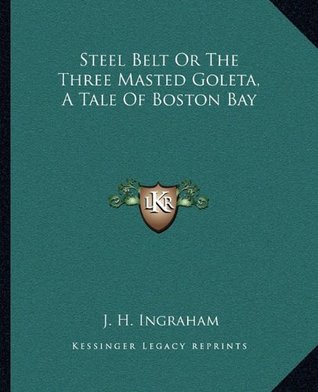 Full Download Steel Belt Or The Three Masted Goleta, A Tale Of Boston Bay - J.H. Ingraham | ePub