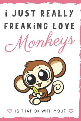 Read Online I Just Really Freaking Love Monkey. Is That OK With You?: Cute and Funny Notebook and Journal. For Girls and Boys of All Ages. Perfect For Writing, Drawing, Journaling Sketching and Crayon Coloring - Originalcoloringpages Com Publishing | PDF