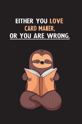 Read Online Either You Love Card Maker, Or You Are Wrong.: Blank Lined Notebook Journal With A Cute and Lazy Sloth Reading - Eithrsloth Publishing file in ePub