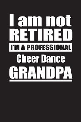 Full Download I Am Not Retired I'm A Professional Cheer Dance Grandpa: Blank Lined Notebook Journal - Retyre Publishing | ePub