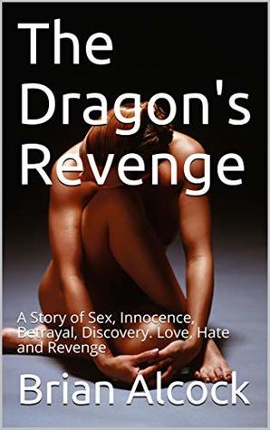 Read Online The Dragon's Revenge: A Story of Sex, Innocence, Betrayal, Discovery. Love, Hate and Revenge - Brian Alcock file in ePub