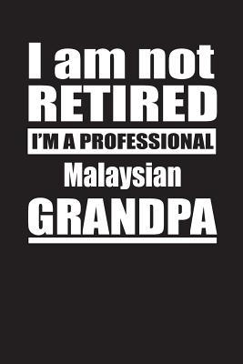 Full Download I Am Not Retired I'm A Professional Malaysian Grandpa: Blank Lined Notebook Journal - Retyre Publishing | PDF