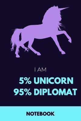 Read I am 5% Unicorn 95% Diplomat Notebook: Funny Unicorn Diplomat Journal with 110 Blank Lined Pages / Planner / Career / Co-Worker / Job Gift (6 x 9 inches in size) - file in PDF