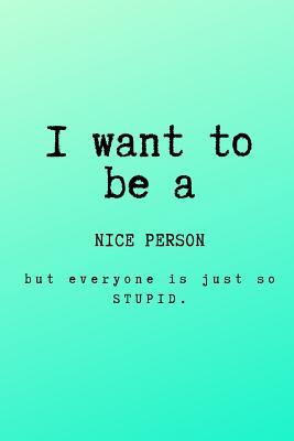 Download I want to be a nice person but everyone is just so stupid: Journal Notebook funny gag gift 100 page blank lined college ruled notebook - Island Girl | PDF