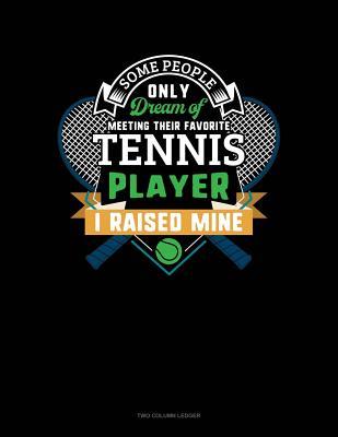 Read Online Some People Only Dream Of Meeting Their Favorite Tennis Player I Raised Mine: Two Column Ledger -  | PDF