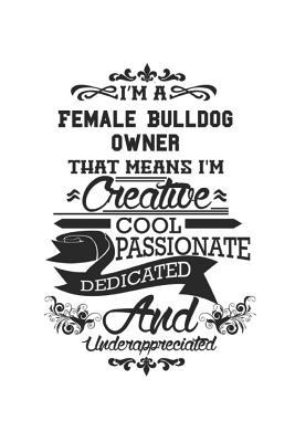 Read Online I'm A Female Bulldog Owner That Means I'm Creative Cool Passionate Dedicated And Underappreciated: Notebook: Awesome Female Bulldog Owner Notebook, Journal Gift, Diary, Doodle Gift or Notebook 6 x 9 Compact Size- 109 Blank Lined Pages -  | ePub