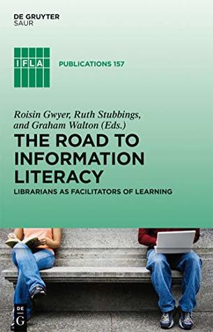 Read The Road to Information Literacy: Librarians as facilitators of learning (IFLA Publications Book 157) - Roisin Gwyer file in ePub