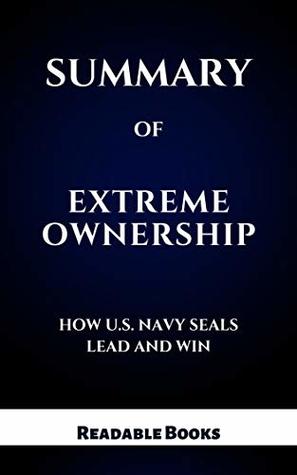 Read Summary of Extreme Ownership: How U.S. Navy SEALS Lead and Win by Readable Books - Readable Books file in PDF