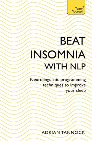 Read Beat Insomnia with NLP: Neurolinguistic programming techniques to improve your sleep (Teach Yourself) - Adrian Tannock file in PDF