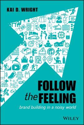 Full Download Follow the Feeling: Brand Building in a Noisy World - Kai D. Wright file in PDF