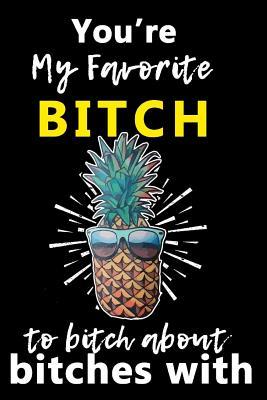 Download You're My Favorite BITCH to Bitch about Bitches With: A Gratitude Journal with Prompts for Awesome Bitches dealing with Shits in Life (cuz' cursing makes me feel better) Fuck! Journal to write for Women Volume 10 Pineapple 6 x 9 inches, 125 pages - Zone365 Creative Journals file in ePub