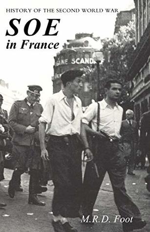 Full Download SOE IN FRANCE: AN ACCOUNT OF THE WORK OF THE BRITISH SPECIAL OPERATIONS EXECUTIVE IN FRANCE 1940-1944 History of the Second World War - M. R. D. Foot file in PDF