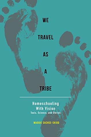 Read Online We Travel As A Tribe: Homeschooling with vision, tools, science and stories. - Maggie Sachse-Skidd | PDF