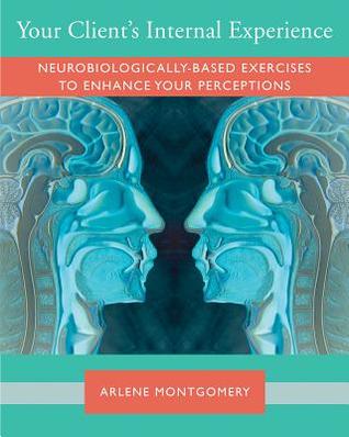 Read Your Client's Internal Experience: Neurobiologically-based Exercises to Enhance Perception - Arlene Montgomery file in ePub