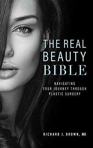 Download The Real Beauty Bible: Navigating Your Journey Through Plastic Surgery - Richard J. Brown MD | PDF