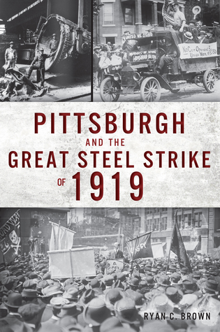 Read Online Pittsburgh and the Great Steel Strike of 1919 - Ryan C. Brown | PDF