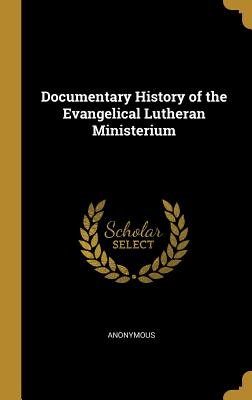 Read Online Documentary History of the Evangelical Lutheran Ministerium - Anonymous | PDF