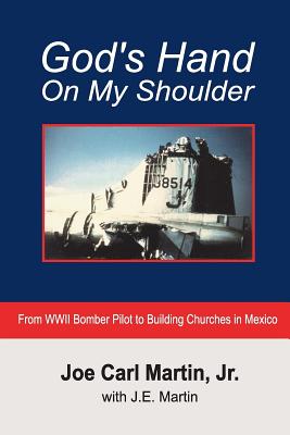 Read Online God's Hand on My Shoulder: From WWII Bomber Pilot to Building Churches in Mexico - J.E. Martin file in ePub