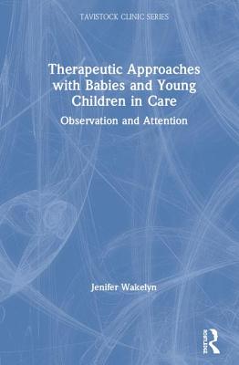Full Download Therapeutic Approaches with Babies and Young Children in Care: Observation and Attention - Jenifer Wakelyn file in PDF