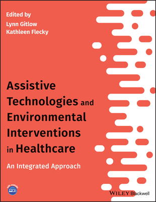 Read Online Assistive Technologies and Environmental Interventions in Healthcare: An Integrated Approach - Lynn Gitlow file in ePub