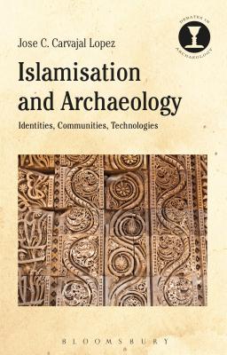 Read Islamisation and Archaeology: Identities, Communities, Technologies - Jose C. Carvajal Lopez | ePub