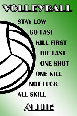 Read Online Volleyball Stay Low Go Fast Kill First Die Last One Shot One Kill Not Luck All Skill Allie: College Ruled - Composition Book - Green and White School Colors -  file in ePub