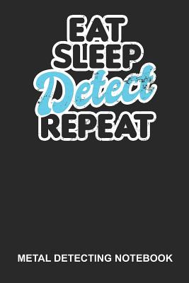 Full Download Metal Detecting Notebook: Dotted Log Book For Treasure Hunter: Metal Detecting Journal - Eat Sleep Detect Repeat Gift -  | ePub