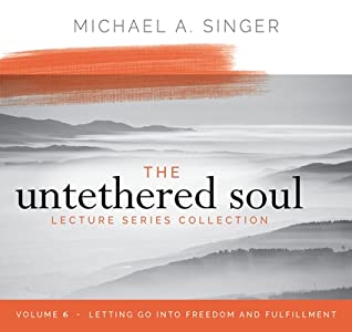 Read Online The Untethered Soul Lecture Series: Volume 6: Letting Go into Freedom and Fulfillment - Michael A. Singer file in PDF