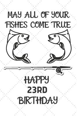 Read May All Of Your Fishes Come True Happy 23rd Birthday: 23 Year Old Birthday Gift Pun Journal / Notebook / Diary / Unique Greeting Card Alternative -  file in PDF