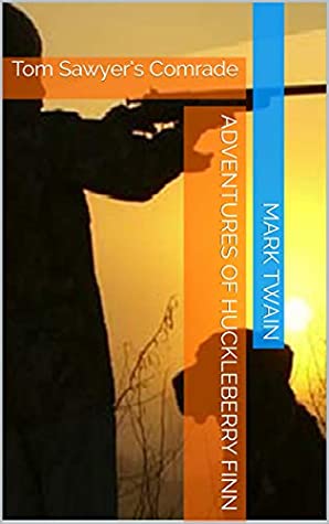 Full Download ADVENTURES OF HUCKLEBERRY FINN: Tom Sawyer’s Comrade - Mark Twain file in PDF