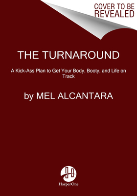 Read Online The Turnaround: A Kick-Ass Plan to Get Your Body, Booty, and Life on Track - Mel Alcantara file in ePub
