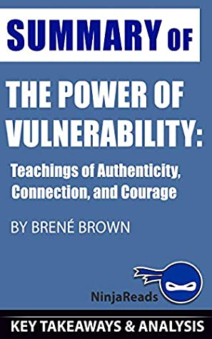 Read Summary of The Power of Vulnerability: Teachings of Authenticity, Connection, and Courage by Brené Brown: Key Takeaways & Analysis Included - Ninja Reads file in PDF