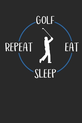 Read Golf Eat Sleep Repeat: Notebook 6 x 9 Lined Ruled Journal Gift For Golfers And Golf Players (108 Pages) - Golfer Publishing | PDF