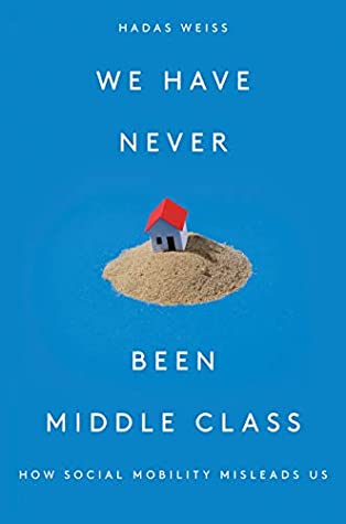 Download We Have Never Been Middle Class: How Social Mobility Misleads Us - Hadas Weiss file in PDF
