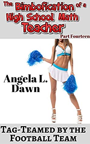 Read Online The Bimbofication of a High School Math Teacher Part Fourteen: Tag-Teamed by the Football Team - Angela L. Dawn file in PDF