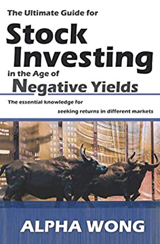 Download The Ultimate Guide for Stock Investing in the Age of Negative Yields: The essential knowledge for seeking returns in different markets - Alpha Wong | ePub