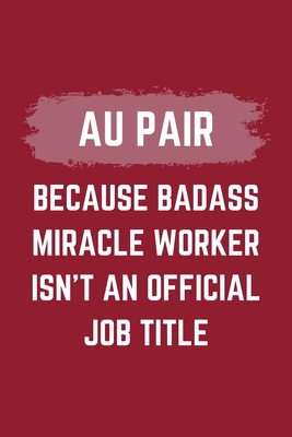 Download AU Pair Because Badass Miracle Worker Isn't An Official Job Title: An AU Pair Journal Notebook to Take Notes, To-do List and Notepad (6 x 9 - 120 Pages) -  file in ePub