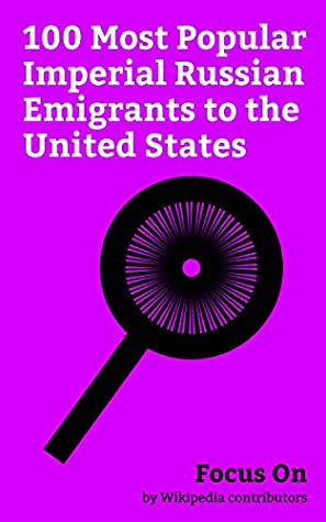 Download Focus On: 100 Most Popular Imperial Russian Emigrants to the United States: Ayn Rand, Leon Trotsky, Yul Brynner, Igor Stravinsky, Marc Chagall, Vladimir  Emma Goldman, Golda Meir, Al Jolson, etc. - Wikipedia contributors file in PDF