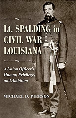 Download Lt. Spalding in Civil War Louisiana: A Union Officer's Humor, Privilege, and Ambition - Michael D. Pierson | ePub